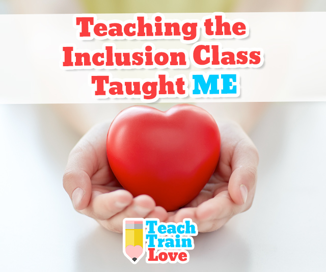 Teaching the Inclusion Class Taught ME - teachtrainlove.com